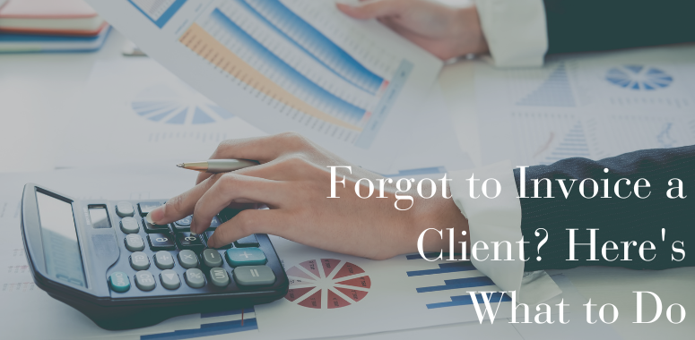 Forgot to Invoice a Client? Here's What to Do