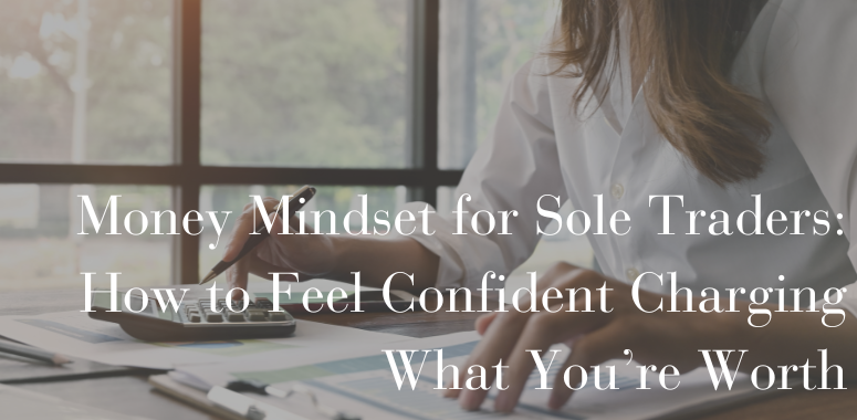 Money Mindset for Sole Traders: How to Feel Confident Charging What You’re Worth