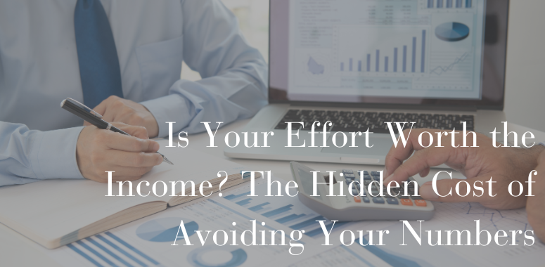 Is Your Effort Worth the Income? The Hidden Cost of Avoiding Your Numbers